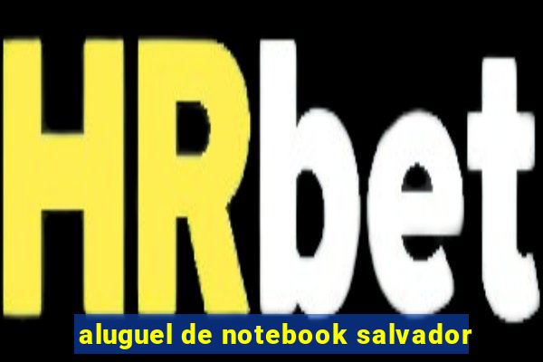 aluguel de notebook salvador